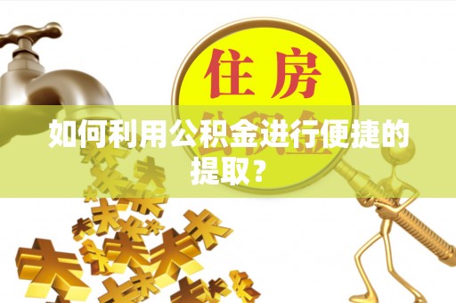 江津如何利用公积金进行便捷的提取？