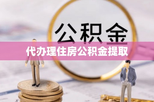 江津代办理住房公积金提取