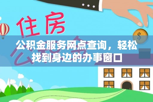 江津公积金服务网点查询，轻松找到身边的办事窗口